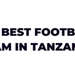Top 10 Best Football Teams in Tanzania, According to standings 'Full list'